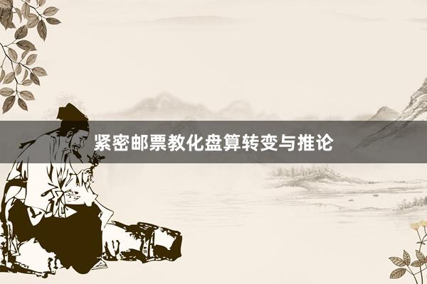 紧密邮票教化盘算转变与推论